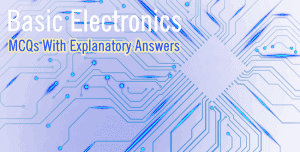 Basic Electronics (MCQs With Explanatory Answers)